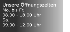 Unsere ffnungszeiten Unsere ffnungszeiten Mo. bis Fr. 08.00 - 18.00 Uhr Sa. 09.00 - 12.00 Uhr